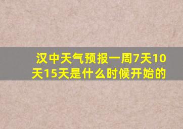 汉中天气预报一周7天10天15天是什么时候开始的