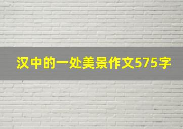 汉中的一处美景作文575字