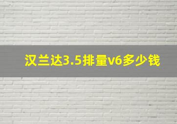 汉兰达3.5排量v6多少钱