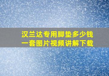 汉兰达专用脚垫多少钱一套图片视频讲解下载