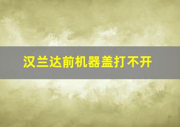 汉兰达前机器盖打不开