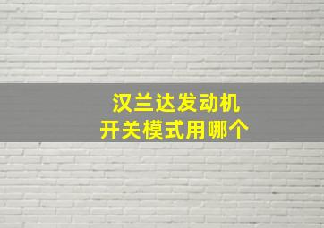 汉兰达发动机开关模式用哪个