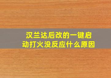 汉兰达后改的一键启动打火没反应什么原因