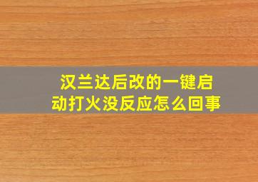 汉兰达后改的一键启动打火没反应怎么回事