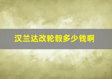 汉兰达改轮毂多少钱啊