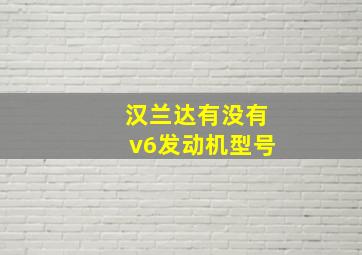 汉兰达有没有v6发动机型号