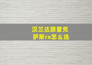 汉兰达跟雷克萨斯rx怎么选