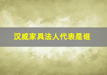 汉威家具法人代表是谁