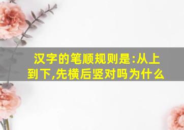 汉字的笔顺规则是:从上到下,先横后竖对吗为什么