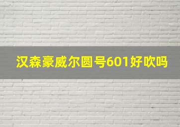 汉森豪威尔圆号601好吹吗