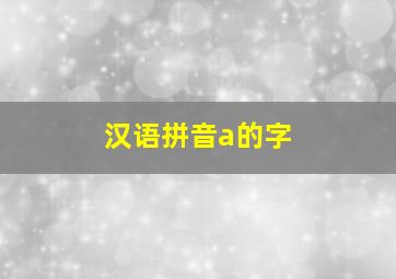 汉语拼音a的字