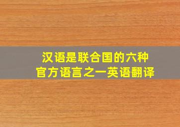 汉语是联合国的六种官方语言之一英语翻译