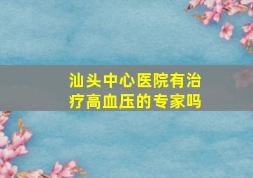 汕头中心医院有治疗高血压的专家吗