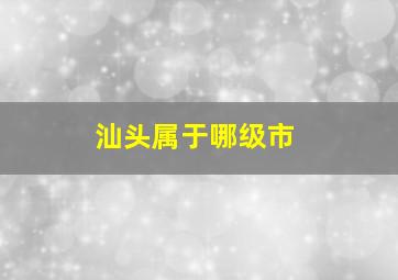 汕头属于哪级市