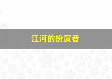 江河的扮演者