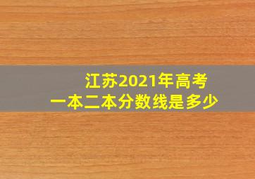 江苏2021年高考一本二本分数线是多少