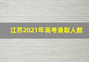 江苏2021年高考录取人数