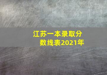 江苏一本录取分数线表2021年