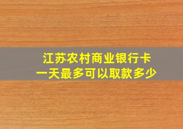 江苏农村商业银行卡一天最多可以取款多少