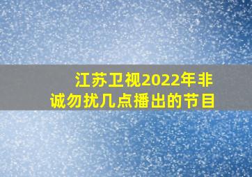 江苏卫视2022年非诚勿扰几点播出的节目