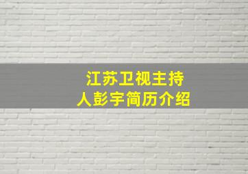 江苏卫视主持人彭宇简历介绍