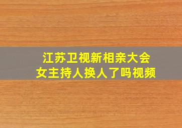 江苏卫视新相亲大会女主持人换人了吗视频