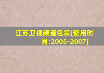 江苏卫视频道包装(使用时间:2005-2007)