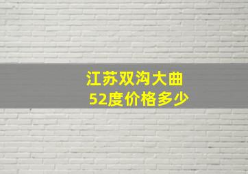 江苏双沟大曲52度价格多少