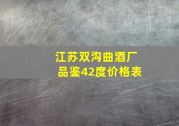 江苏双沟曲酒厂品鉴42度价格表