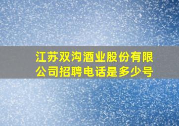 江苏双沟酒业股份有限公司招聘电话是多少号