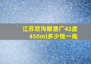 江苏双沟酿酒厂42度450ml多少钱一瓶