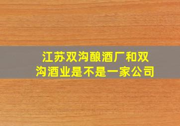 江苏双沟酿酒厂和双沟酒业是不是一家公司