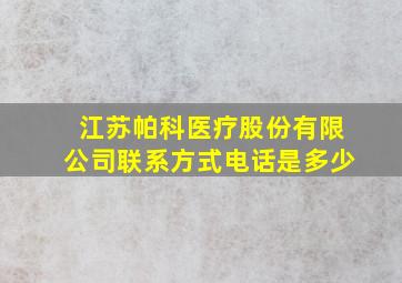 江苏帕科医疗股份有限公司联系方式电话是多少