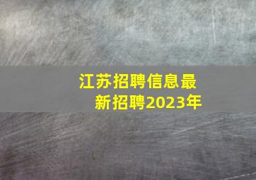 江苏招聘信息最新招聘2023年