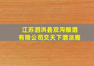 江苏泗洪县双沟酿酒有限公司交天下酒淡雅