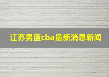 江苏男篮cba最新消息新闻