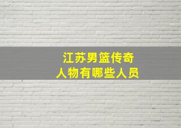 江苏男篮传奇人物有哪些人员