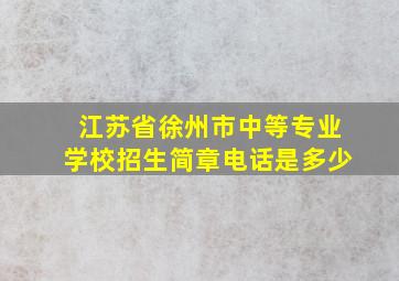 江苏省徐州市中等专业学校招生简章电话是多少