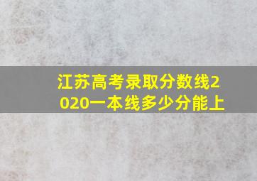 江苏高考录取分数线2020一本线多少分能上