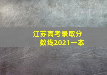 江苏高考录取分数线2021一本