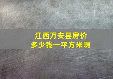 江西万安县房价多少钱一平方米啊