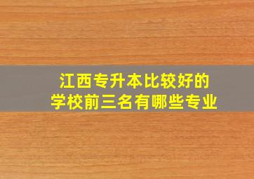 江西专升本比较好的学校前三名有哪些专业