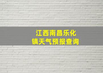 江西南昌乐化镇天气预报查询