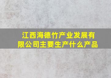 江西海德竹产业发展有限公司主要生产什么产品