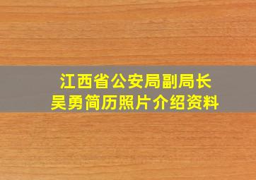 江西省公安局副局长吴勇简历照片介绍资料