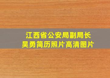 江西省公安局副局长吴勇简历照片高清图片