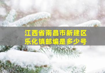 江西省南昌市新建区乐化镇邮编是多少号