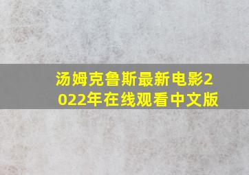 汤姆克鲁斯最新电影2022年在线观看中文版