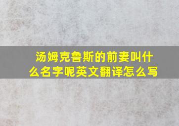 汤姆克鲁斯的前妻叫什么名字呢英文翻译怎么写