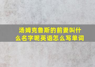 汤姆克鲁斯的前妻叫什么名字呢英语怎么写单词